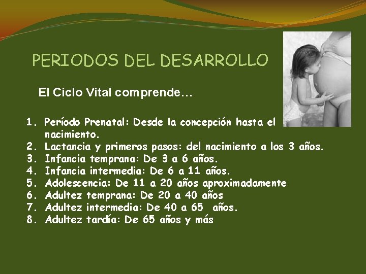 PERIODOS DEL DESARROLLO El Ciclo Vital comprende… 1. Período Prenatal: Desde la concepción hasta
