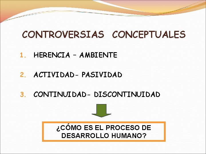 CONTROVERSIAS CONCEPTUALES 1. HERENCIA – AMBIENTE 2. ACTIVIDAD- PASIVIDAD 3. CONTINUIDAD- DISCONTINUIDAD ¿CÓMO ES