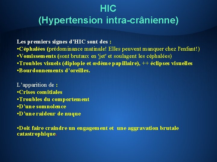 HIC (Hypertension intra-crânienne) Les premiers signes d’HIC sont des : • Céphalées (prédominance matinale!