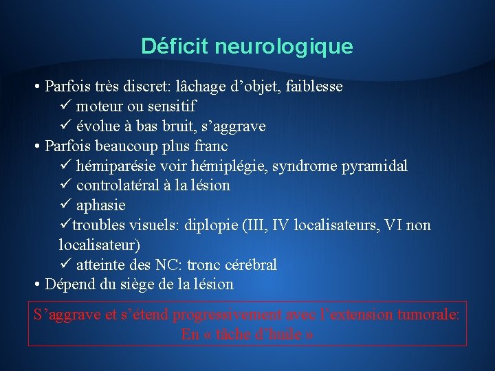 Déficit neurologique • Parfois très discret: lâchage d’objet, faiblesse ü moteur ou sensitif ü