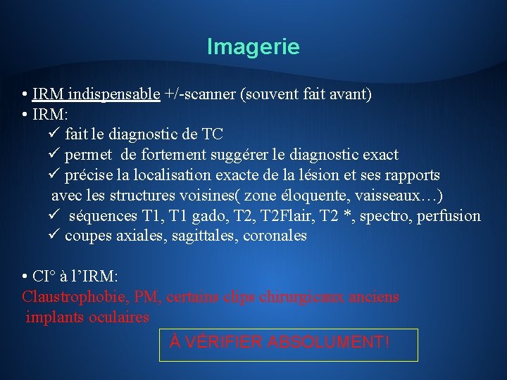 Imagerie • IRM indispensable +/-scanner (souvent fait avant) • IRM: ü fait le diagnostic