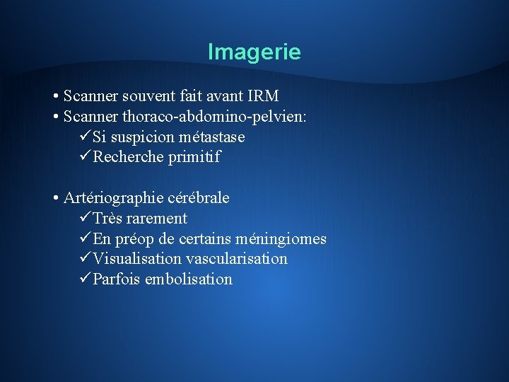 Imagerie • Scanner souvent fait avant IRM • Scanner thoraco-abdomino-pelvien: üSi suspicion métastase üRecherche