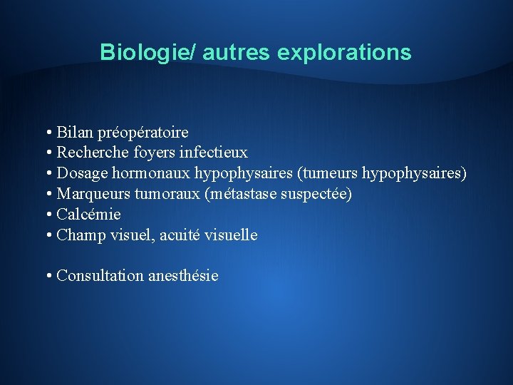 Biologie/ autres explorations • Bilan préopératoire • Recherche foyers infectieux • Dosage hormonaux hypophysaires