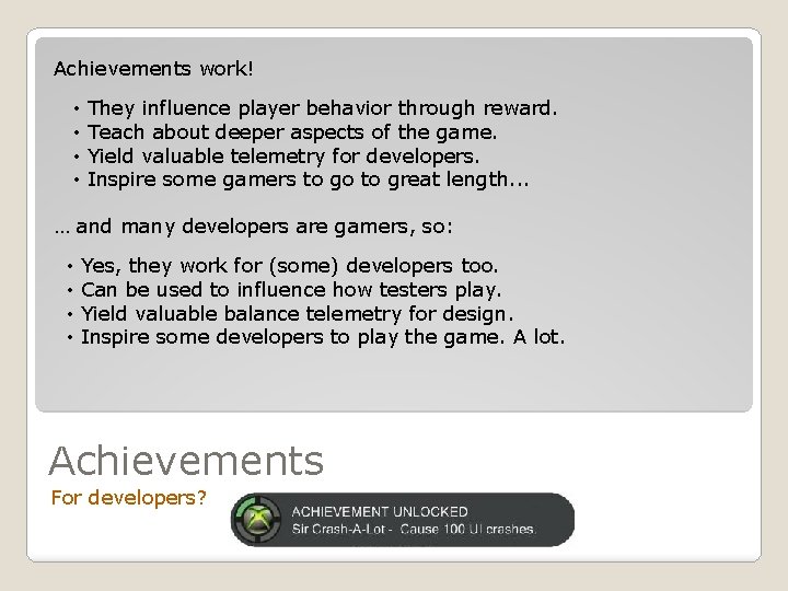 Achievements work! • • They influence player behavior through reward. Teach about deeper aspects