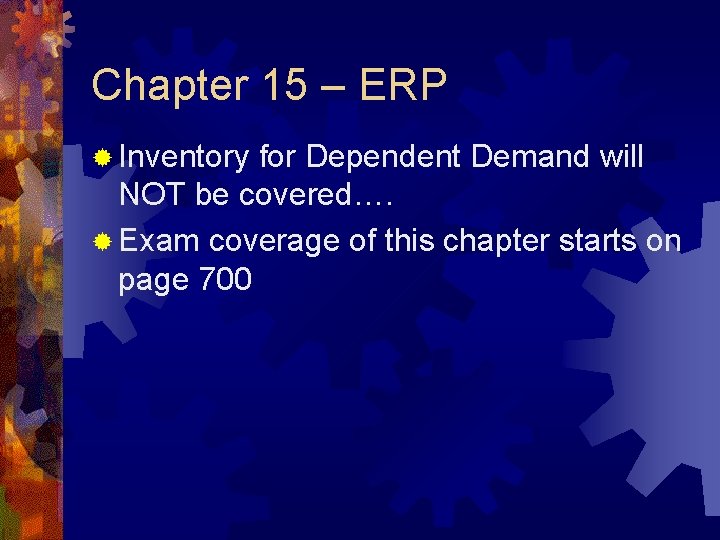 Chapter 15 – ERP ® Inventory for Dependent Demand will NOT be covered…. ®