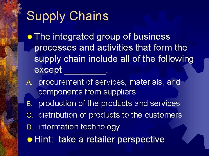 Supply Chains ® The integrated group of business processes and activities that form the