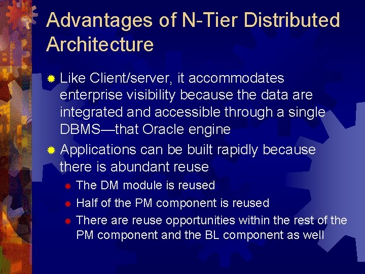 Advantages of N-Tier Distributed Architecture ® Like Client/server, it accommodates enterprise visibility because the