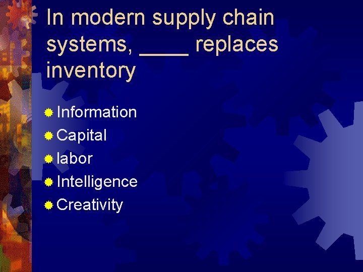 In modern supply chain systems, ____ replaces inventory ® Information ® Capital ® labor
