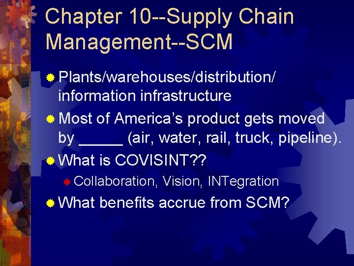 Chapter 10 --Supply Chain Management--SCM ® Plants/warehouses/distribution/ information infrastructure ® Most of America’s product
