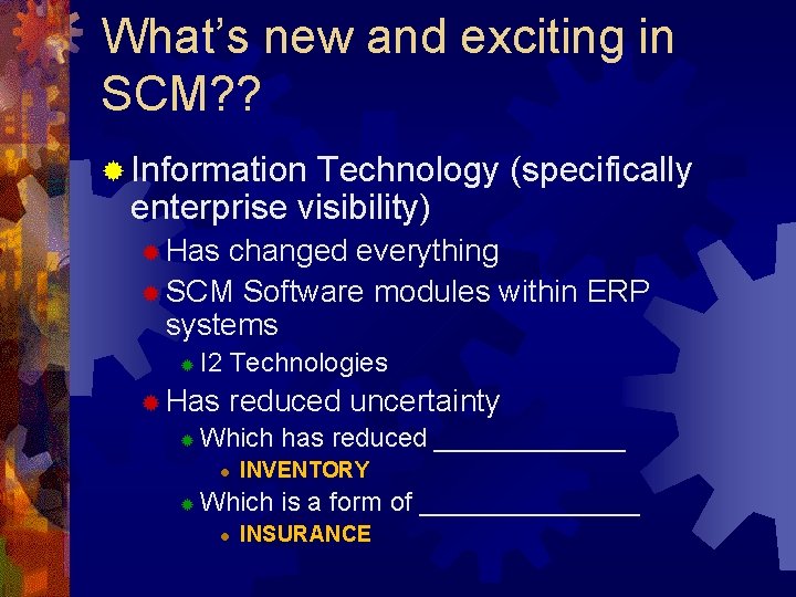 What’s new and exciting in SCM? ? ® Information Technology (specifically enterprise visibility) ®