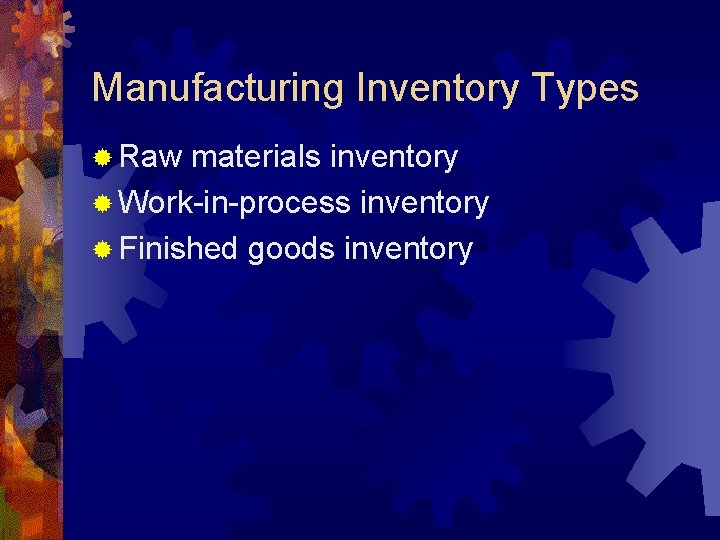 Manufacturing Inventory Types ® Raw materials inventory ® Work-in-process inventory ® Finished goods inventory