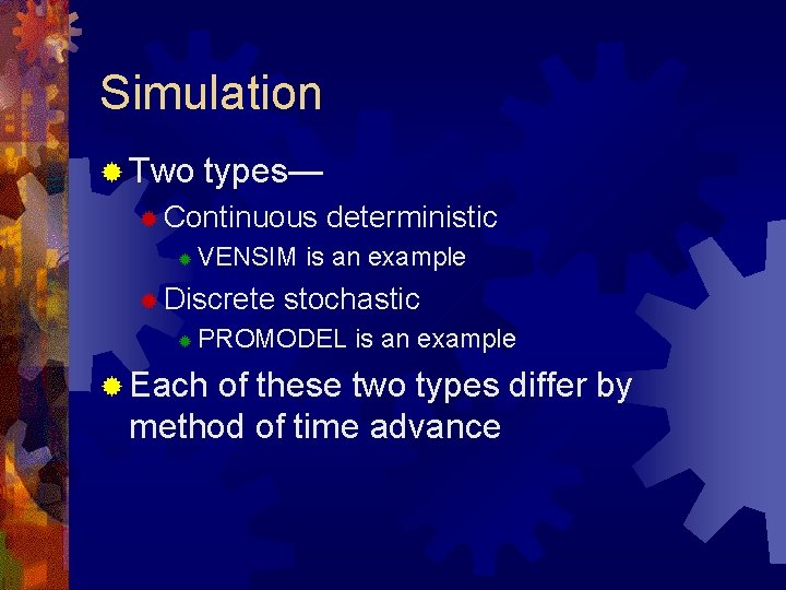 Simulation ® Two types— ® Continuous deterministic ® VENSIM is an example ® Discrete