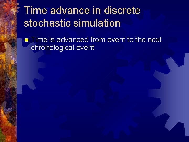 Time advance in discrete stochastic simulation ® Time is advanced from event to the