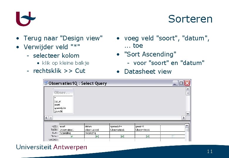 Sorteren • Terug naar "Design view" • Verwijder veld "*" - selecteer kolom •
