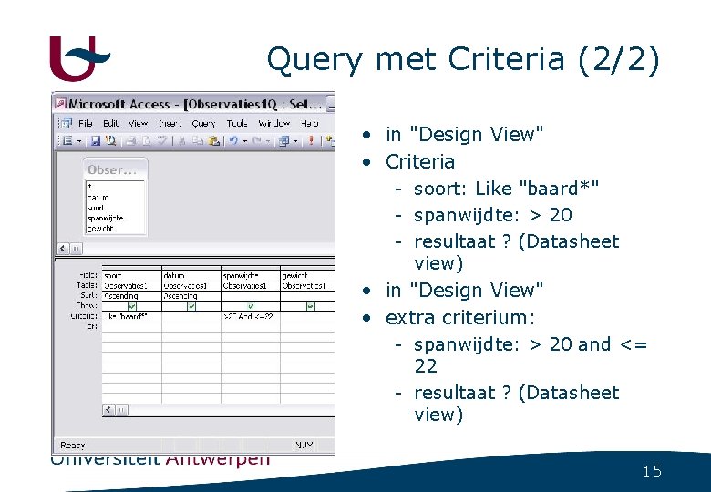 Query met Criteria (2/2) • in "Design View" • Criteria - soort: Like "baard*"