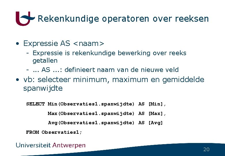 Rekenkundige operatoren over reeksen • Expressie AS <naam> - Expressie is rekenkundige bewerking over