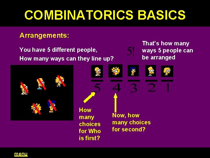 COMBINATORICS BASICS Arrangements: You have 5 different people, How many ways can they line