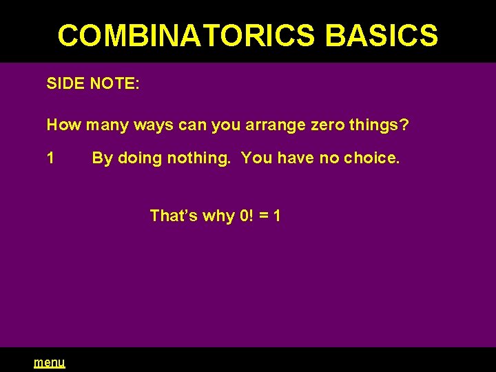 COMBINATORICS BASICS SIDE NOTE: How many ways can you arrange zero things? 1 By