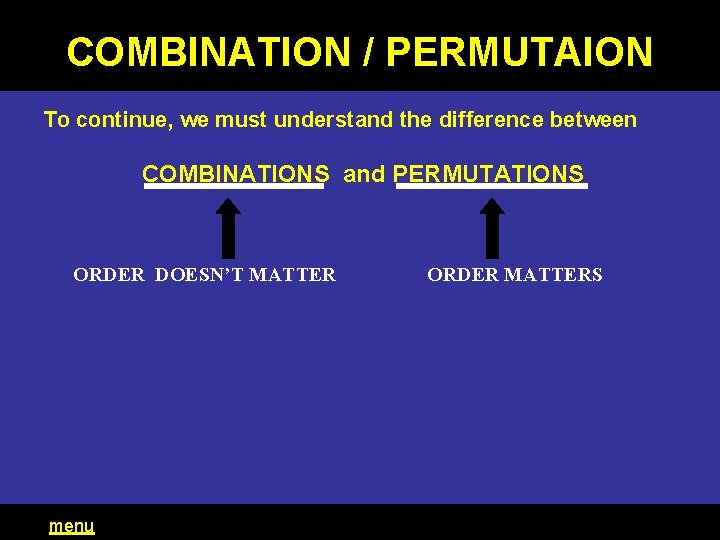 COMBINATION / PERMUTAION To continue, we must understand the difference between COMBINATIONS and PERMUTATIONS