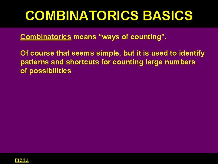 COMBINATORICS BASICS Combinatorics means “ways of counting”. Of course that seems simple, but it