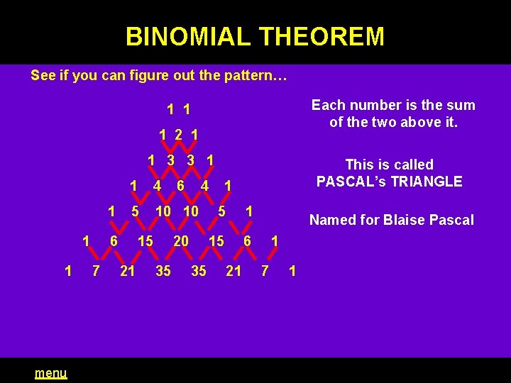 BINOMIAL THEOREM See if you can figure out the pattern… Each number is the