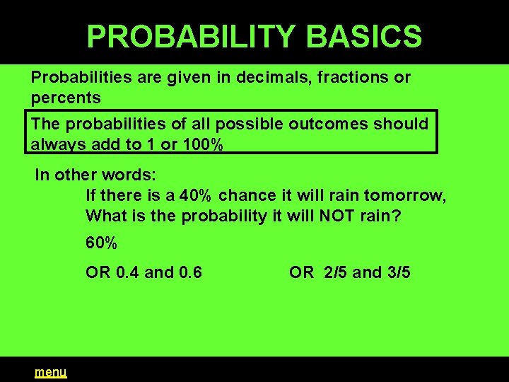 PROBABILITY BASICS Probabilities are given in decimals, fractions or percents The probabilities of all