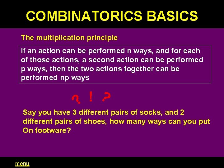 COMBINATORICS BASICS The multiplication principle If an action can be performed n ways, and