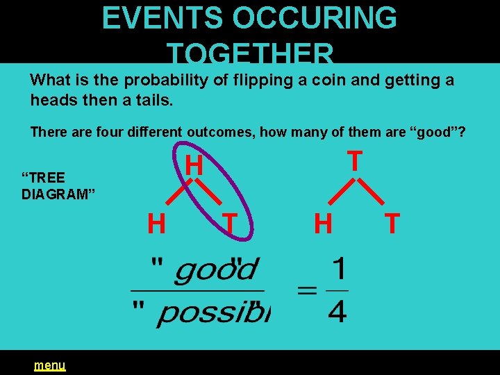 EVENTS OCCURING TOGETHER What is the probability of flipping a coin and getting a