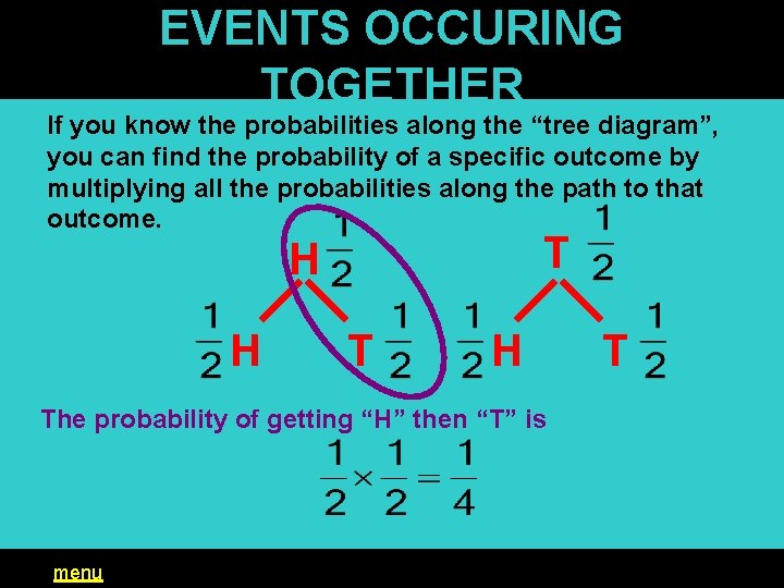 EVENTS OCCURING TOGETHER If you know the probabilities along the “tree diagram”, you can