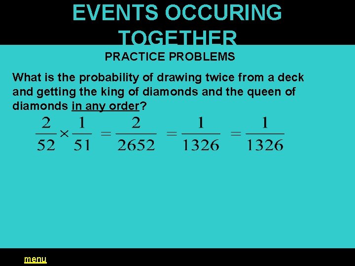 EVENTS OCCURING TOGETHER PRACTICE PROBLEMS What is the probability of drawing twice from a