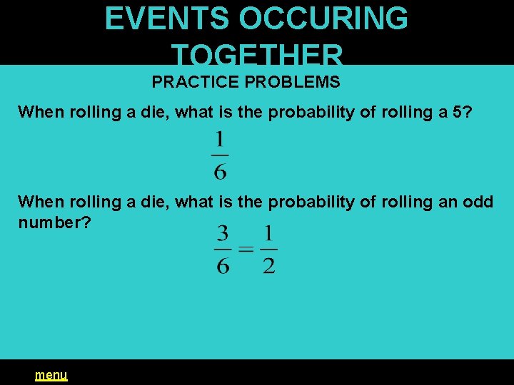 EVENTS OCCURING TOGETHER PRACTICE PROBLEMS When rolling a die, what is the probability of