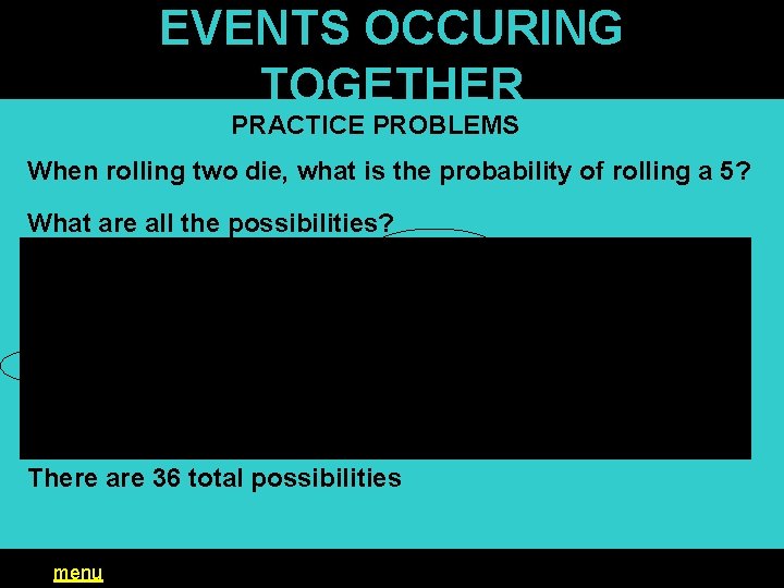 EVENTS OCCURING TOGETHER PRACTICE PROBLEMS When rolling two die, what is the probability of