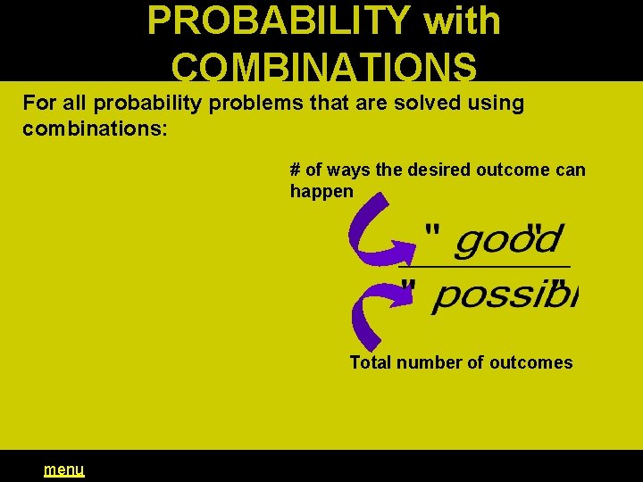 PROBABILITY with COMBINATIONS For all probability problems that are solved using combinations: # of