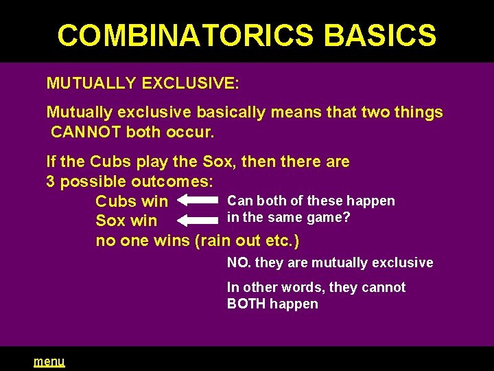COMBINATORICS BASICS MUTUALLY EXCLUSIVE: Mutually exclusive basically means that two things CANNOT both occur.