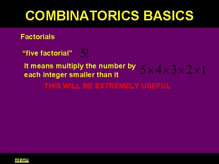 COMBINATORICS BASICS Factorials “five factorial” It means multiply the number by each integer smaller