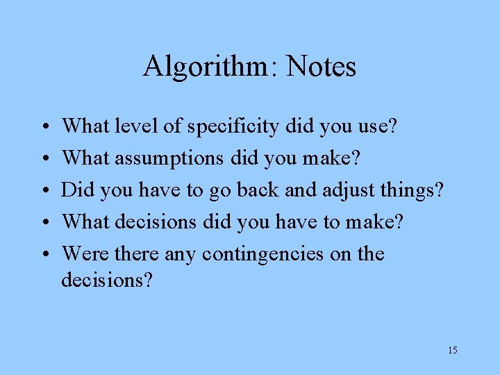 Algorithm: Notes • • • What level of specificity did you use? What assumptions