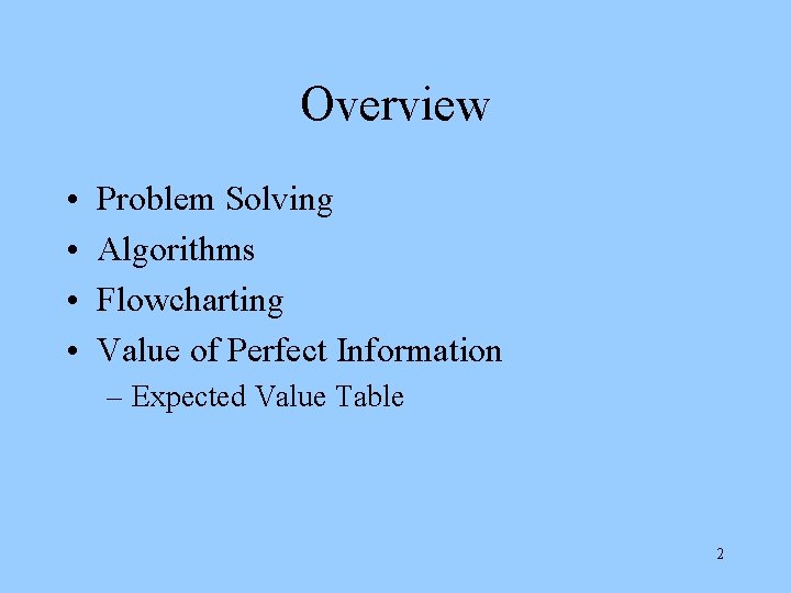 Overview • • Problem Solving Algorithms Flowcharting Value of Perfect Information – Expected Value