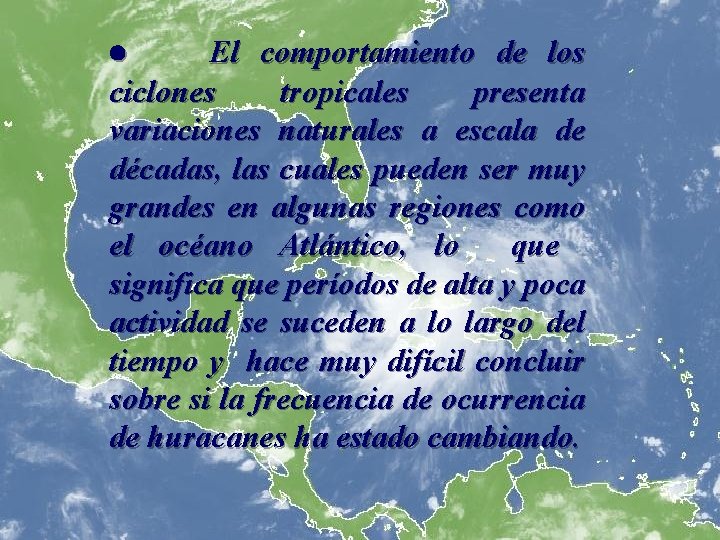 · El comportamiento de los ciclones tropicales presenta variaciones naturales a escala de décadas,