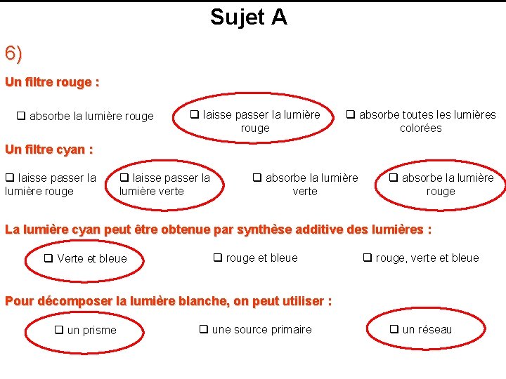 Sujet A 6) Un filtre rouge : q absorbe la lumière rouge q laisse