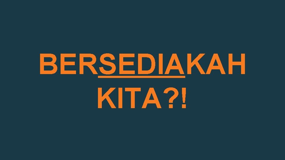 BERSEDIAKAH KITA? ! 