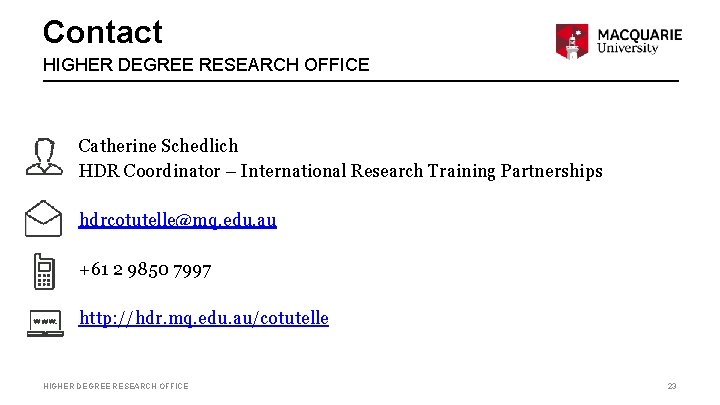 Contact HIGHER DEGREE RESEARCH OFFICE Catherine Schedlich HDR Coordinator – International Research Training Partnerships