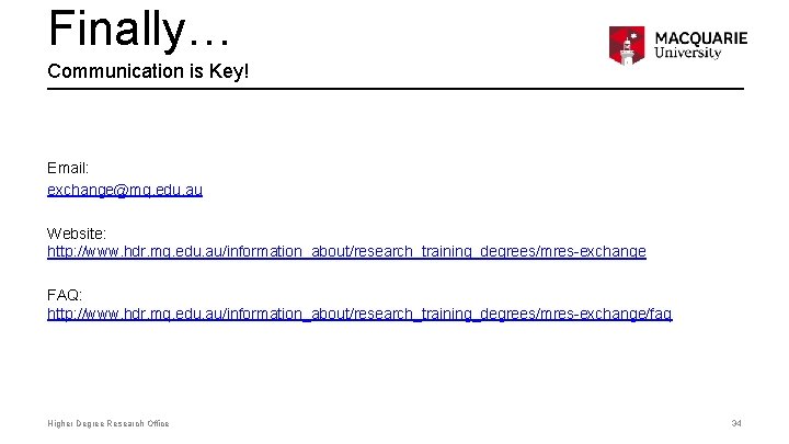 Finally… Communication is Key! Email: exchange@mq. edu. au Website: http: //www. hdr. mq. edu.