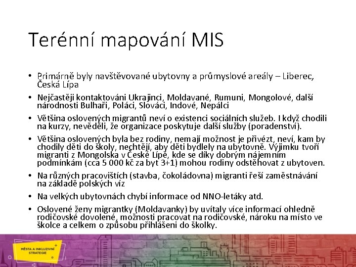 Terénní mapování MIS • Primárně byly navštěvované ubytovny a průmyslové areály – Liberec, Česká