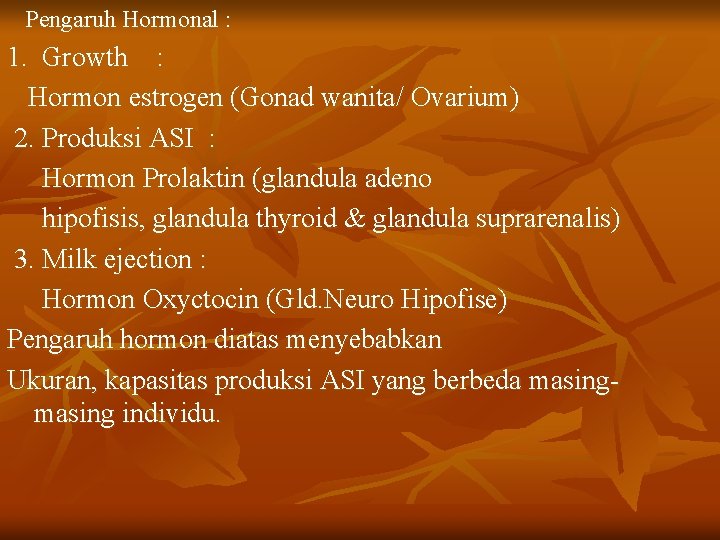 Pengaruh Hormonal : 1. Growth : Hormon estrogen (Gonad wanita/ Ovarium) 2. Produksi ASI
