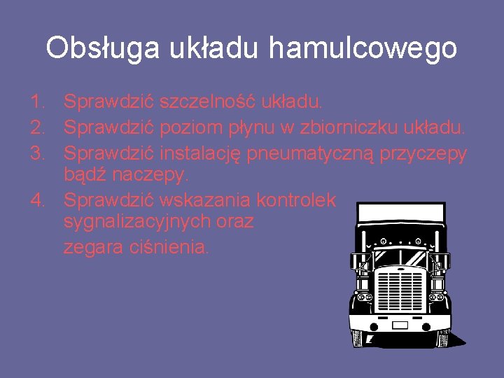 Obsługa układu hamulcowego 1. Sprawdzić szczelność układu. 2. Sprawdzić poziom płynu w zbiorniczku układu.