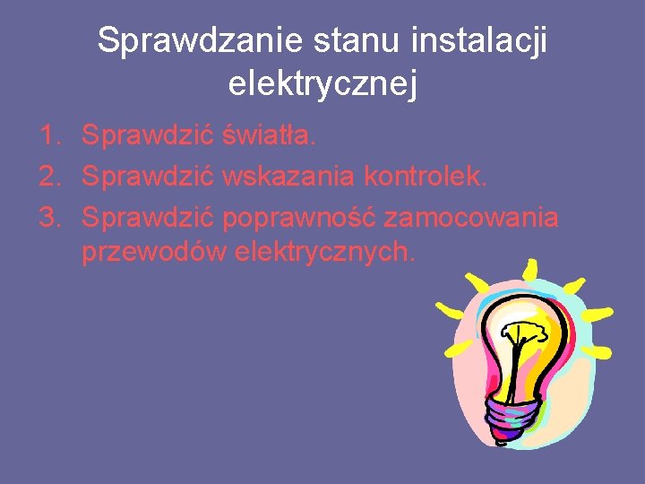 Sprawdzanie stanu instalacji elektrycznej 1. Sprawdzić światła. 2. Sprawdzić wskazania kontrolek. 3. Sprawdzić poprawność