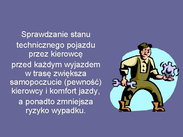 Sprawdzanie stanu technicznego pojazdu przez kierowcę przed każdym wyjazdem w trasę zwiększa samopoczucie (pewność)