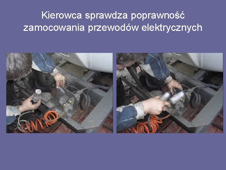 Kierowca sprawdza poprawność zamocowania przewodów elektrycznych 