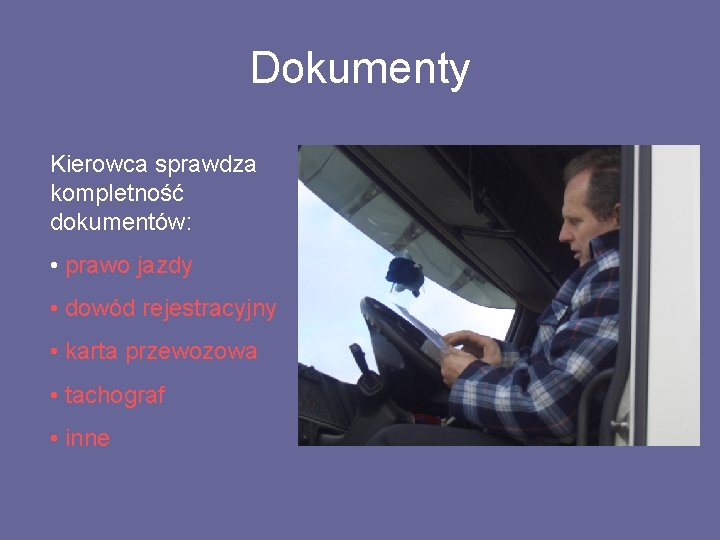 Dokumenty Kierowca sprawdza kompletność dokumentów: • prawo jazdy • dowód rejestracyjny • karta przewozowa