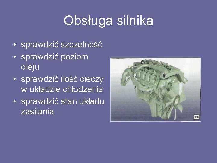 Obsługa silnika • sprawdzić szczelność • sprawdzić poziom oleju • sprawdzić ilość cieczy w